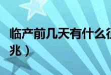 臨產(chǎn)前幾天有什么征兆（臨產(chǎn)前幾天有什么征兆）