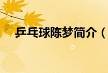 乒乓球陳夢簡介（乒乓球陳夢個人資料）