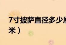7寸披薩直徑多少厘米（7寸披薩直徑多少厘米）