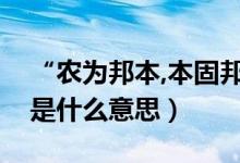 “農(nóng)為邦本,本固邦寧”（農(nóng)為邦本本固邦寧是什么意思）