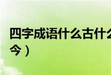 四字成語什么古什么今（四字成語什么古什么今）