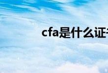 cfa是什么證書（你都了解嗎）