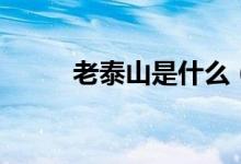 老泰山是什么（老泰山是尊稱嗎）