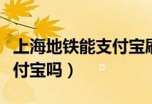 上海地鐵能支付寶刷嗎（上海地鐵站可以刷支付寶嗎）