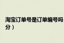 淘寶訂單號是訂單編號嗎（淘寶訂單編號和快遞單號怎么區(qū)分）