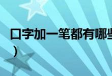 口字加一筆都有哪些（口字加一筆都有什么字）