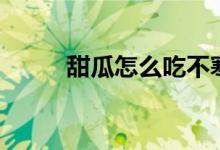 甜瓜怎么吃不寒涼（甜瓜怎么吃）