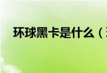 環(huán)球黑卡是什么（環(huán)球黑卡是什么 額度）