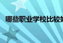 哪些職業(yè)學校比較好（全國職業(yè)學校排名）