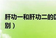 肝功一和肝功二的區(qū)別（肝功一和肝功二的區(qū)別）