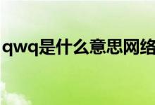 qwq是什么意思網(wǎng)絡(luò)用語（qwq是什么意思）