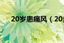 20歲患痛風(fēng)（20多歲痛風(fēng)晚年會(huì)怎樣）