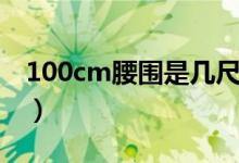 100cm腰圍是幾尺幾（100cm腰圍是多少碼）