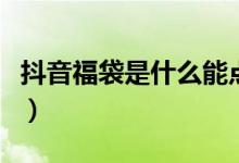 抖音福袋是什么能點嗎（抖音福袋是什么意思）
