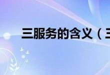三服務的含義（三個服務指的是什么）