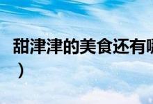 甜津津的美食還有哪些（甜津津的美食是什么）