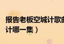 報(bào)告老板空城計(jì)歌曲名叫什么（報(bào)告老板空城計(jì)哪一集）