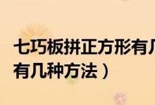 七巧板拼正方形有幾種圖片（七巧板拼正方形有幾種方法）