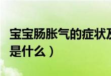 寶寶腸脹氣的癥狀及治療（寶寶腸脹氣的癥狀是什么）