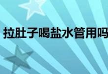 拉肚子喝鹽水管用嗎（拉肚子喝鹽水有用嗎）