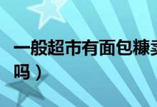 一般超市有面包糠賣嗎（一般超市有面包糠買嗎）