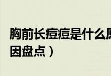 胸前長痘痘是什么原因（胸前長痘痘是什么原因盤點）