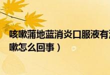 咳嗽蒲地藍(lán)消炎口服液有沒有效果（喝蒲地藍(lán)消炎口服液咳嗽怎么回事）