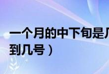 一個月的中下旬是幾號到幾號（中下旬是幾號到幾號）