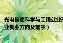 光電信息科學(xué)與工程就業(yè)形勢（2022光電信息科學(xué)與工程專業(yè)就業(yè)方向及前景）
