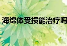海綿體受損能治療嗎（海綿體受損能自愈嗎）