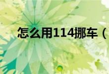 怎么用114挪車（怎么用114挪車電話）