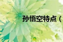 孫悟空特點(diǎn)（孫悟空性格特點(diǎn)）