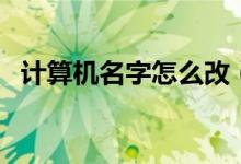 計算機名字怎么改（如何更改計算機名字）
