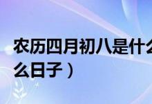 農(nóng)歷四月初八是什么菩薩（農(nóng)歷四月初八是什么日子）