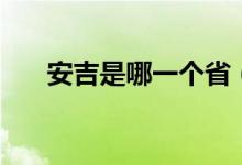 安吉是哪一個?。ò布悄囊粋€省的）