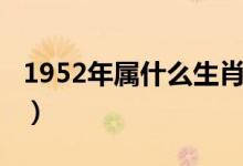1952年屬什么生肖（1952年生人是屬什么的）