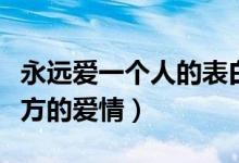 永遠(yuǎn)愛一個(gè)人的表白句子說說（怎么表達(dá)對(duì)對(duì)方的愛情）
