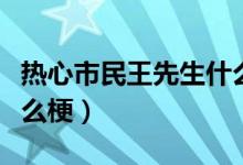 熱心市民王先生什么梗（熱心市民金先生是什么梗）