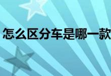 怎么區(qū)分車是哪一款（怎樣區(qū)分車型是ABC）