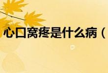 心口窩疼是什么?。ㄕ目诟C痛是什么原因）