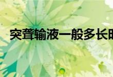 突聾輸液一般多長(zhǎng)時(shí)間（突聾輸液多少天）