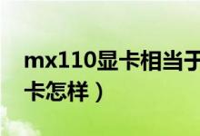 mx110顯卡相當(dāng)于gtx哪個(gè)版本（mx110顯卡怎樣）