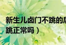 新生兒鹵門不跳的后果有哪些（新生兒鹵門不跳正常嗎）