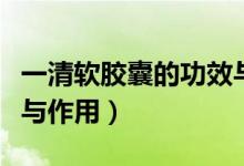 一清軟膠囊的功效與作用（一清軟膠囊的功效與作用）