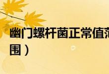 幽門螺桿菌正常值范圍（幽門螺桿菌正常值范圍）