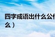 四字成語出什么公什么（四字成語出什么入什么）