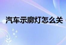 汽車示廓燈怎么關（汽車示廓燈怎么開啟）