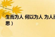 生而為人 何以為人 為人而生（生而為人何以為人是什么意思）