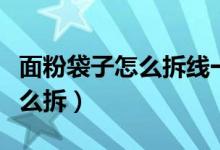 面粉袋子怎么拆線一拉就開竅門（面粉袋子怎么拆）