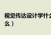 視覺傳達設計學什么軟件（視覺傳達設計學什么）